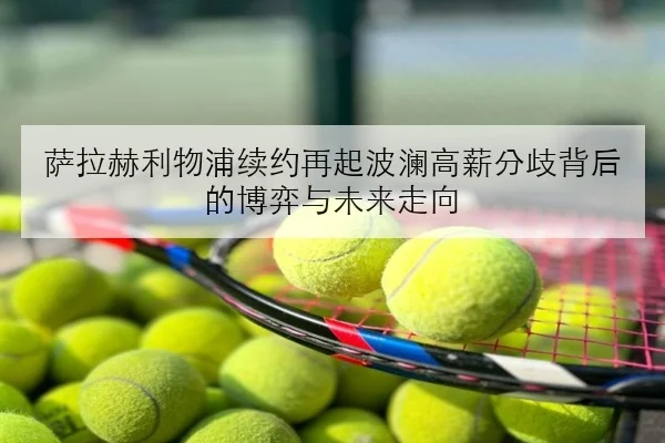 萨拉赫利物浦续约再起波澜高薪分歧背后的博弈与未来走向 | yabo